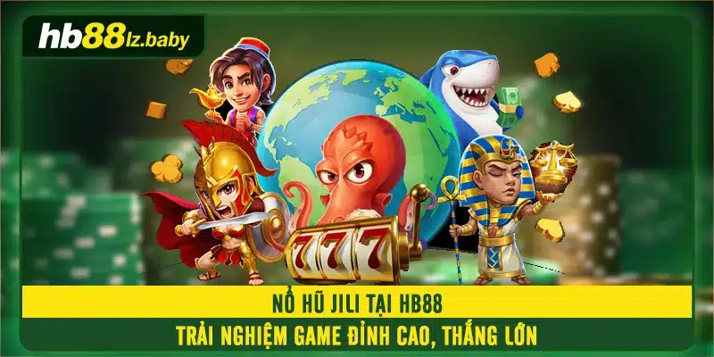 Nổ Hũ JILI Tại HB88 - Trải Nghiệm Game Đỉnh Cao, Thắng Lớn